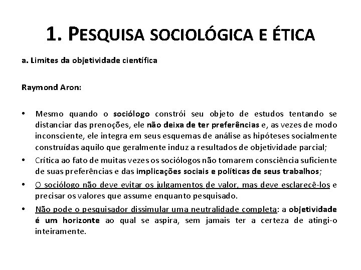1. PESQUISA SOCIOLÓGICA E ÉTICA a. Limites da objetividade científica Raymond Aron: • •