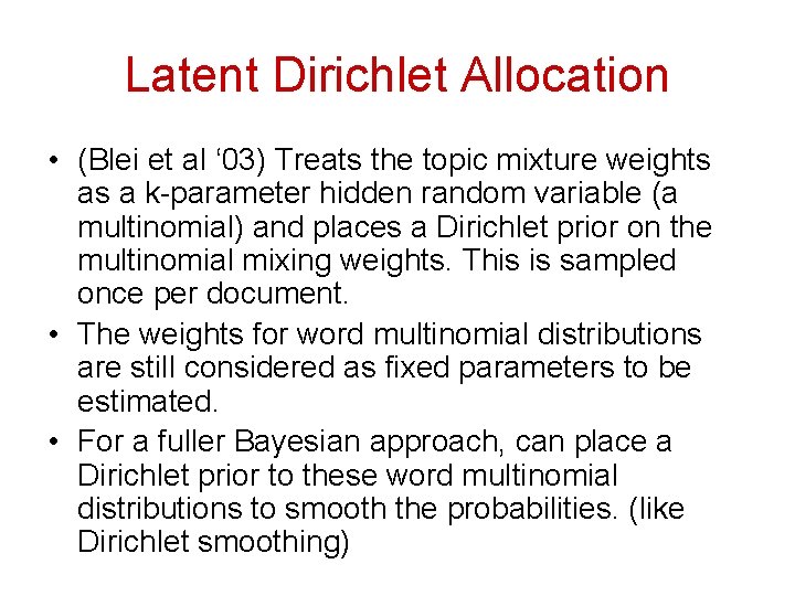 Latent Dirichlet Allocation • (Blei et al ‘ 03) Treats the topic mixture weights Latent Dirichlet Allocation • (Blei et al ‘ 03) Treats the topic mixture weights