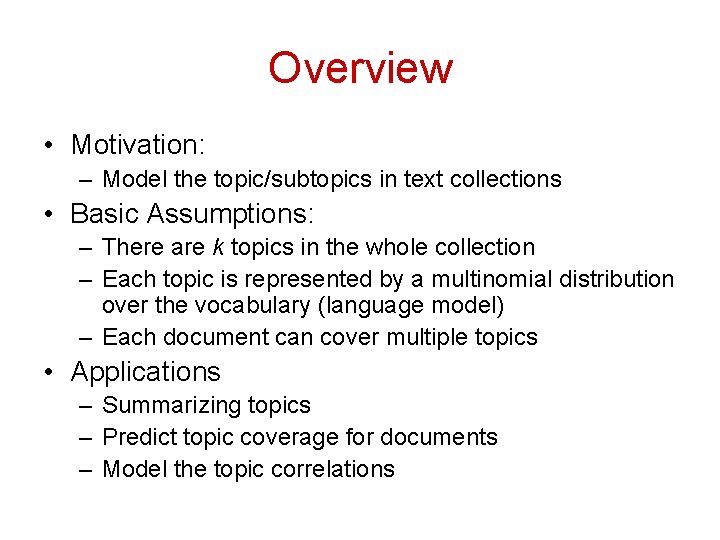Overview • Motivation: – Model the topic/subtopics in text collections • Basic Assumptions: – Overview • Motivation: – Model the topic/subtopics in text collections • Basic Assumptions: –