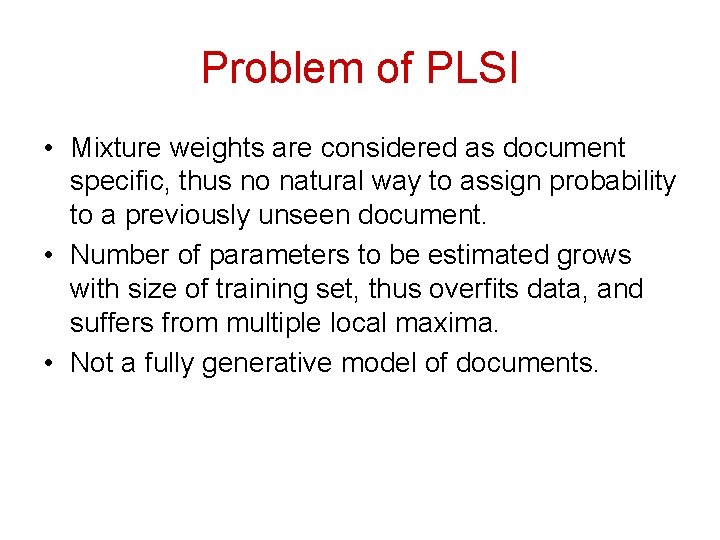 Problem of PLSI • Mixture weights are considered as document specific, thus no natural Problem of PLSI • Mixture weights are considered as document specific, thus no natural