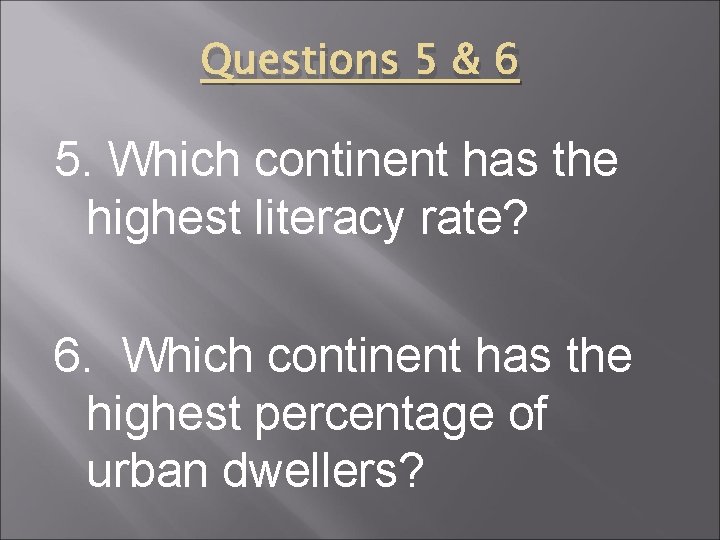 Questions 5 & 6 5. Which continent has the highest literacy rate? 6. Which