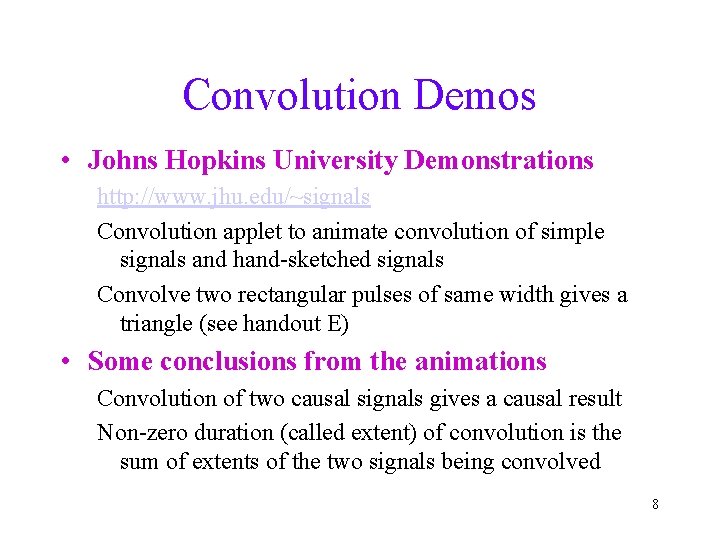 Convolution Demos • Johns Hopkins University Demonstrations http: //www. jhu. edu/~signals Convolution applet to