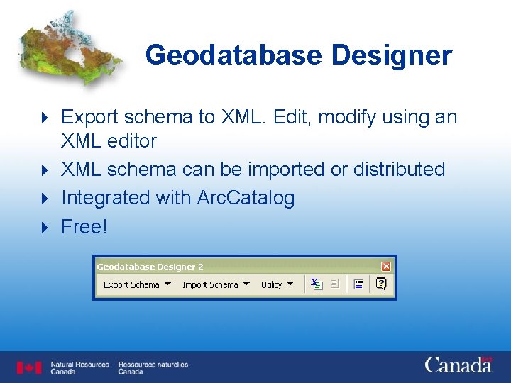 Geodatabase Designer 4 Export schema to XML. Edit, modify using an XML editor 4