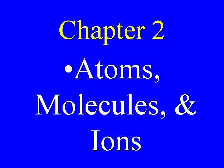 Chapter 2 • Atoms, Molecules, & Ions 