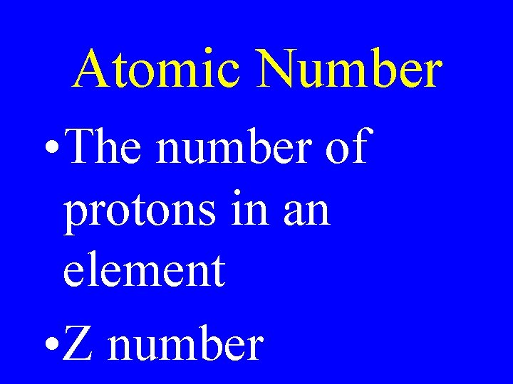 Atomic Number • The number of protons in an element • Z number 