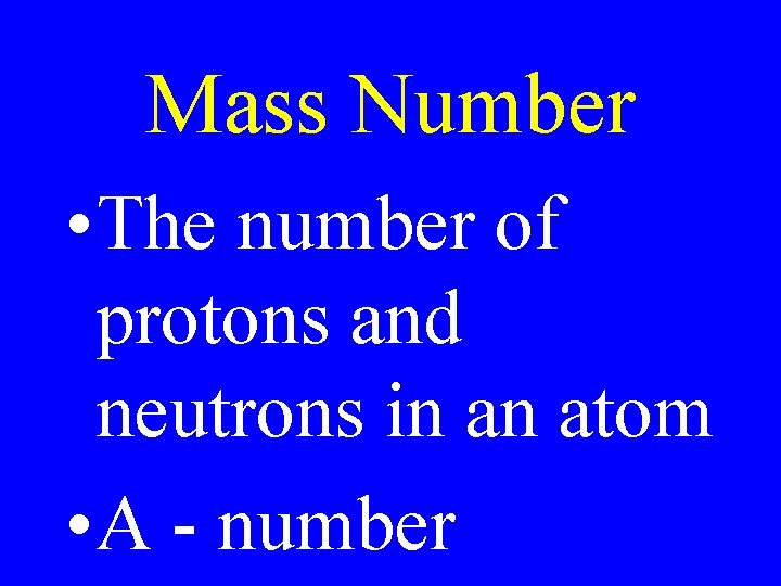 Mass Number • The number of protons and neutrons in an atom • A