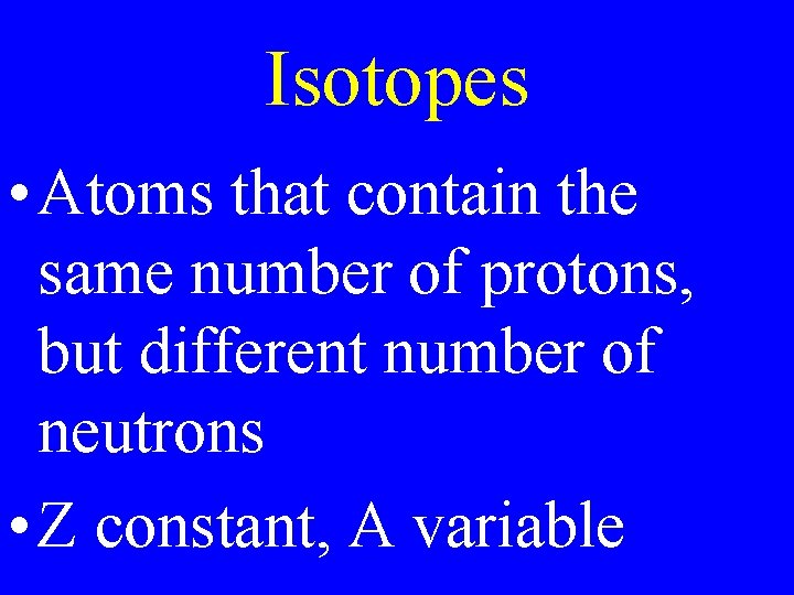 Isotopes • Atoms that contain the same number of protons, but different number of