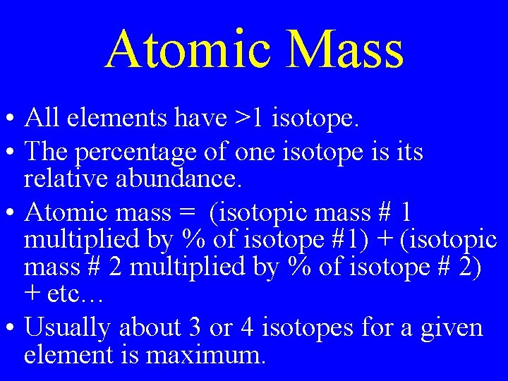 Atomic Mass • All elements have >1 isotope. • The percentage of one isotope