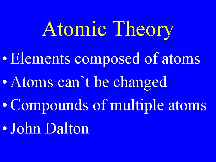 Atomic Theory • Elements composed of atoms • Atoms can’t be changed • Compounds
