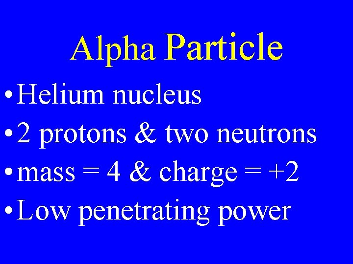 Alpha Particle • Helium nucleus • 2 protons & two neutrons • mass =