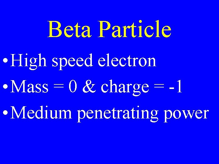 Beta Particle • High speed electron • Mass = 0 & charge = -1