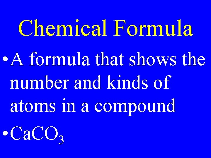 Chemical Formula • A formula that shows the number and kinds of atoms in