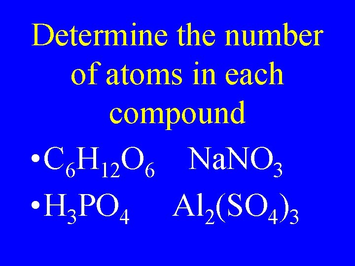 Determine the number of atoms in each compound • C 6 H 12 O