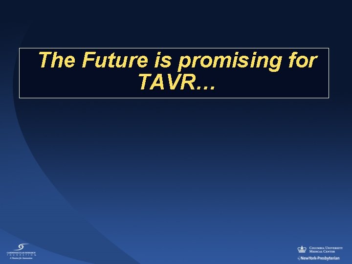 The Future is promising for TAVR… 