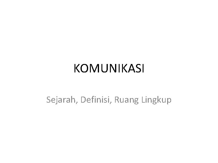 KOMUNIKASI Sejarah, Definisi, Ruang Lingkup 