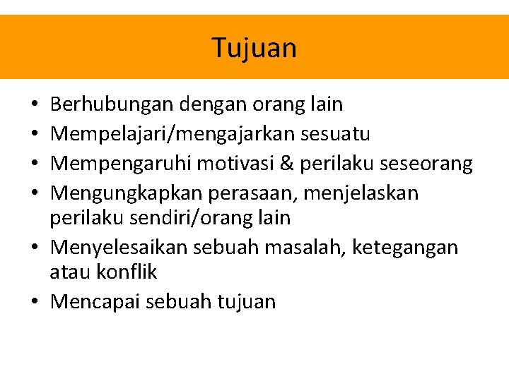 Tujuan Berhubungan dengan orang lain Mempelajari/mengajarkan sesuatu Mempengaruhi motivasi & perilaku seseorang Mengungkapkan perasaan,