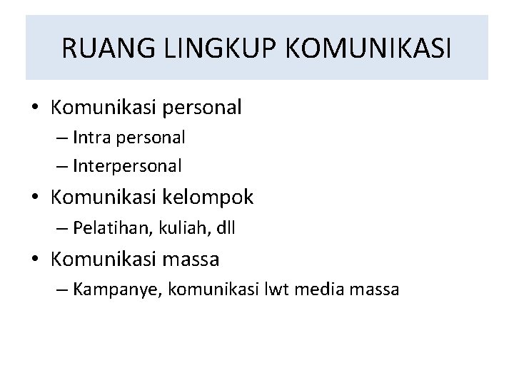 RUANG LINGKUP KOMUNIKASI • Komunikasi personal – Intra personal – Interpersonal • Komunikasi kelompok