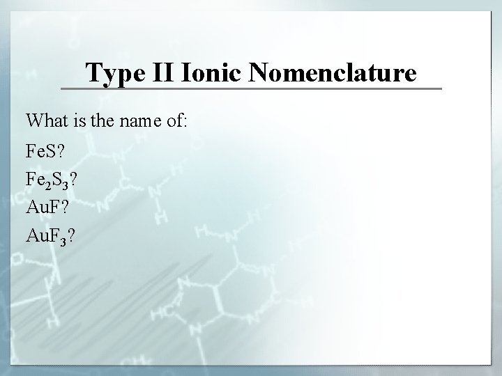Type II Ionic Nomenclature What is the name of: Fe. S? Fe 2 S