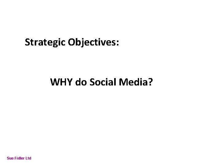 Online Fundraising – How to make it work Strategic Objectives: WHY do Social Media?
