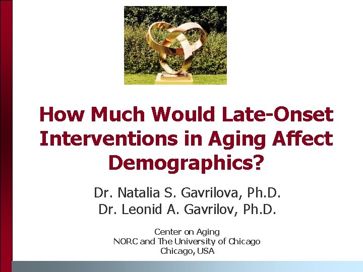 How Much Would Late-Onset Interventions in Aging Affect Demographics? Dr. Natalia S. Gavrilova, Ph.