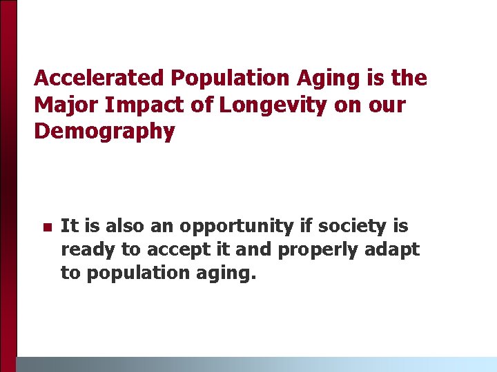 Accelerated Population Aging is the Major Impact of Longevity on our Demography n It