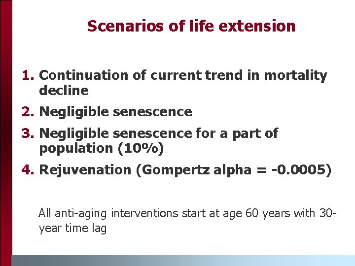 Scenarios of life extension 1. Continuation of current trend in mortality decline 2. Negligible