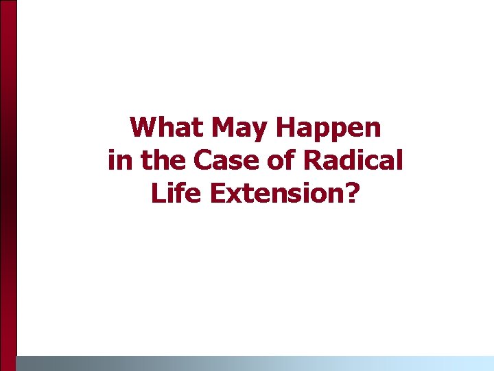What May Happen in the Case of Radical Life Extension? 