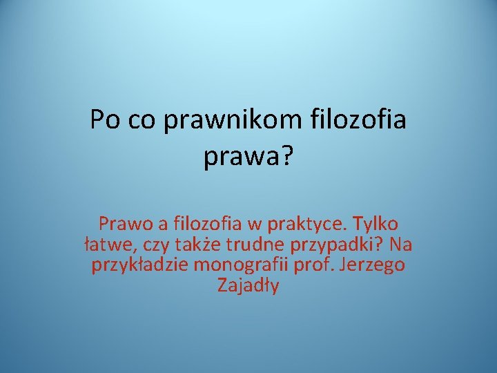 Po co prawnikom filozofia prawa? Prawo a filozofia w praktyce. Tylko łatwe, czy także