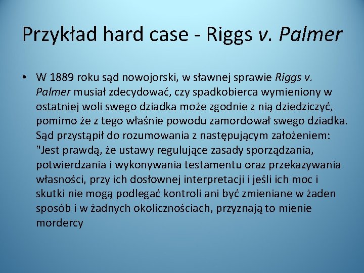 Przykład hard case - Riggs v. Palmer • W 1889 roku sąd nowojorski, w