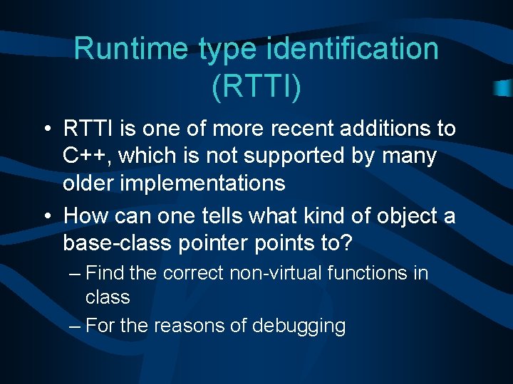 Runtime type identification (RTTI) • RTTI is one of more recent additions to C++,