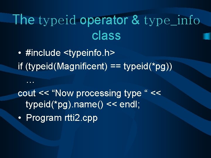 The typeid operator & type_info class • #include <typeinfo. h> if (typeid(Magnificent) == typeid(*pg))