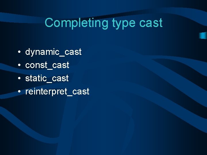 Completing type cast • • dynamic_cast const_cast static_cast reinterpret_cast 