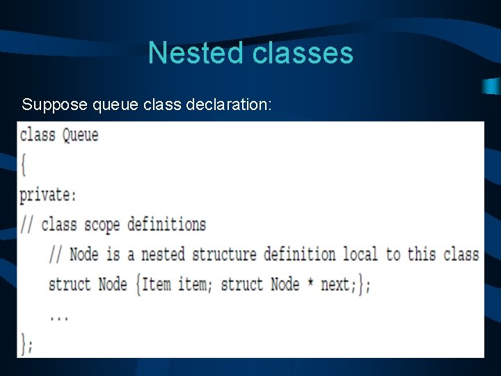Nested classes Suppose queue class declaration: 