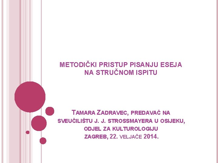 METODIČKI PRISTUP PISANJU ESEJA NA STRUČNOM ISPITU TAMARA ZADRAVEC, PREDAVAČ NA SVEUČILIŠTU J. J.