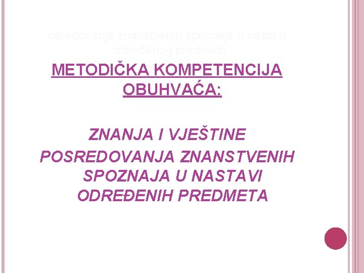 osredovanja znanstvenih spoznaja u nastavi određenog predmeta. METODIČKA KOMPETENCIJA OBUHVAĆA: ZNANJA I VJEŠTINE POSREDOVANJA