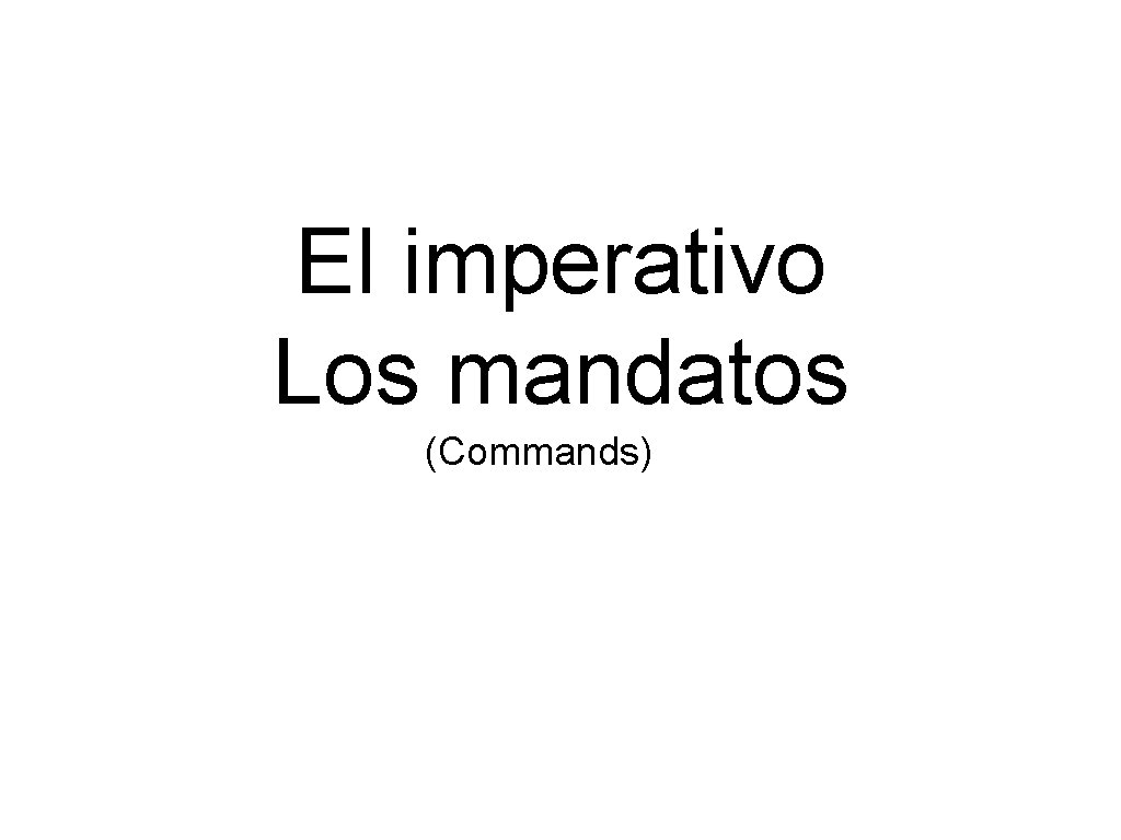 El imperativo Los mandatos (Commands) 