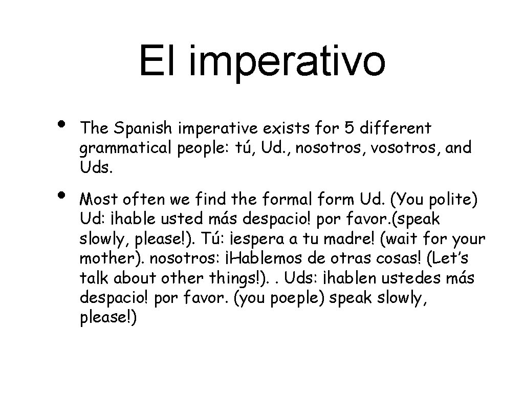 El imperativo • The Spanish imperative exists for 5 different grammatical people: tú, Ud.