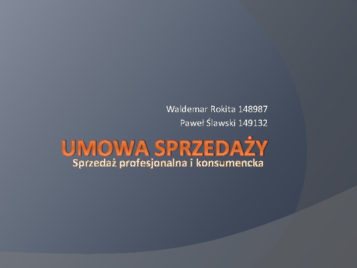 Waldemar Rokita 148987 Paweł Ślawski 149132 UMOWA SPRZEDAŻY Sprzedaż profesjonalna i konsumencka 