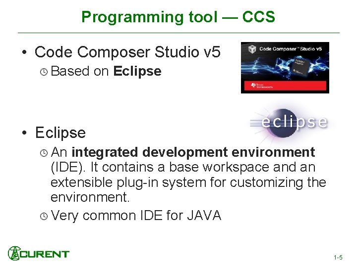 Programming tool — CCS • Code Composer Studio v 5 Based on Eclipse •
