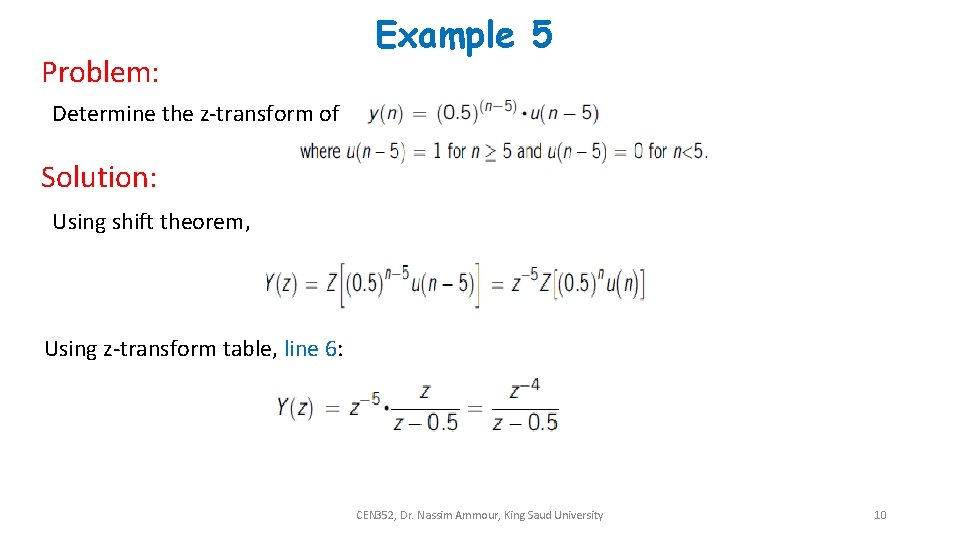 Problem: Example 5 Determine the z-transform of Solution: Using shift theorem, Using z-transform table,