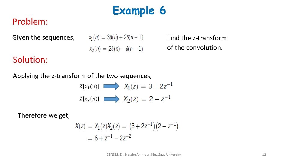 Example 6 Problem: Given the sequences, Find the z-transform of the convolution. Solution: Applying