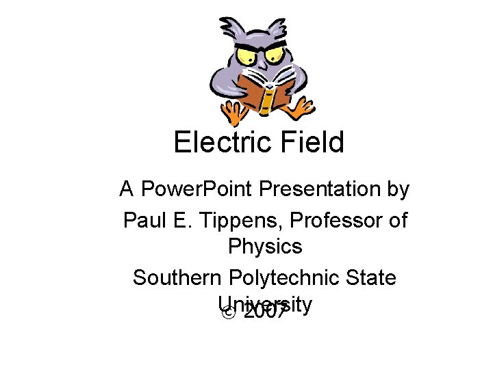 Electric Field A Power. Point Presentation by Paul E. Tippens, Professor of Physics Southern
