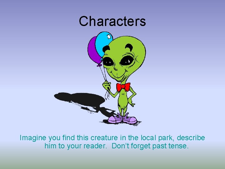 Characters Imagine you find this creature in the local park, describe him to your