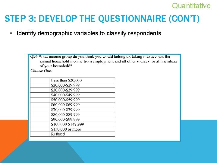 Quantitative STEP 3: DEVELOP THE QUESTIONNAIRE (CON’T) • Identify demographic variables to classify respondents