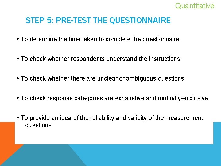 Quantitative STEP 5: PRE-TEST THE QUESTIONNAIRE • To determine the time taken to complete