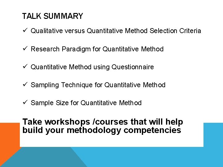 TALK SUMMARY ü Qualitative versus Quantitative Method Selection Criteria ü Research Paradigm for Quantitative