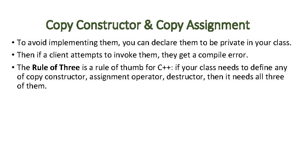Copy Constructor & Copy Assignment • To avoid implementing them, you can declare them