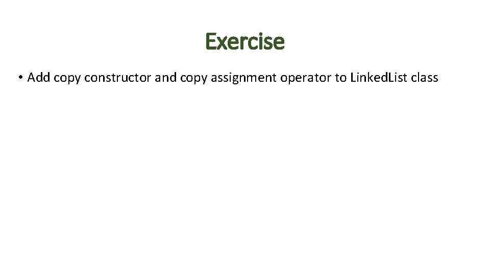 Exercise • Add copy constructor and copy assignment operator to Linked. List class 
