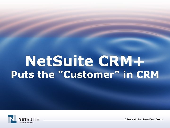 Net. Suite CRM+ Puts the "Customer" in CRM © Copyright Net. Suite Inc. ,