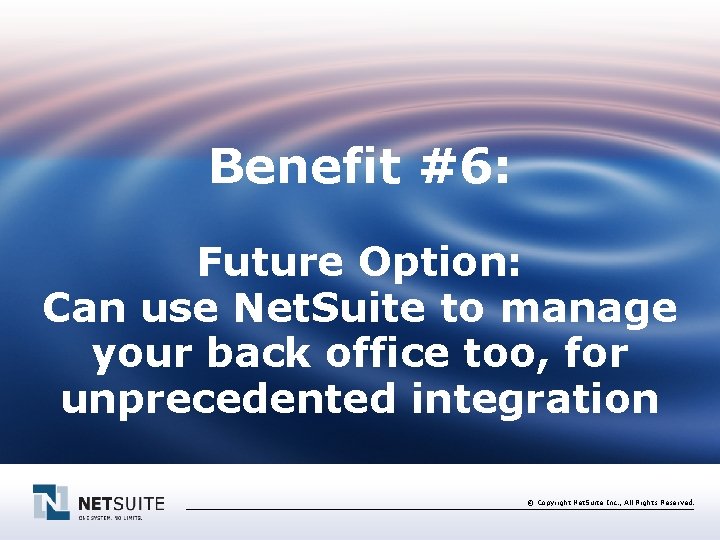 Benefit #6: Future Option: Can use Net. Suite to manage your back office too,